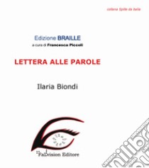 Lettera alle parole. Ediz. in braille libro di Biondi Ilaria; Piccoli F. (cur.)