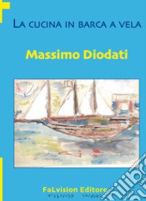 La cucina in barca a vela libro di Diodati Massimo