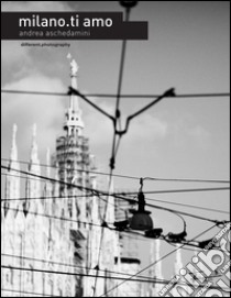 Milano.ti amo. Ediz. multilingue libro di Aschedamini Andrea