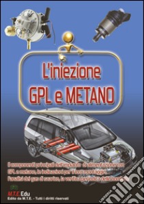 L'iniezione GPL e metano. I componenti principali dell'impianto di alimentazione con GPL e metano, le indicazioni per il loro montaggio... libro di Riva Gianpaolo