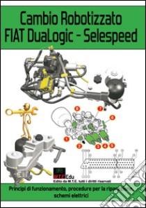 Cambio robotizzato FIAT DuaLogic-Selespeed. Principi di funzionamento, procedure per la riparazione, schemi elettrici libro di Riva Gianpaolo