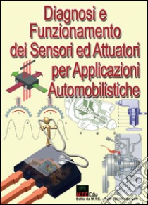 Diagnosi e funzionamento dei sensori ed attuatori per applicazioni automobilistiche libro di Riva Gianpaolo