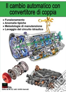 Il cambio automatico con convertitore di coppia. Funzionamento, anomalie tipiche, metodologie di manutenzione, lavaggio del circuito idraulico libro di Riva Gianpaolo