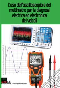 L'uso dell'oscilloscopio e del multimetro per la diagnosi elettrica ed elettronica dei veicoli. Nuova ediz. libro di Riva Gianpaolo