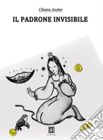 Il padrone invisibile libro di Azelar Chiara