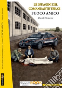 Fuoco amico. Le indagini del comandante Tenax libro di Venturini Daniele