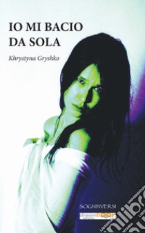 Io mi bacio da sola libro di Gryshko Khrystyna