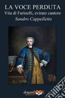 La voce perduta. Vita di Farinelli, evirato cantore libro di Cappelletto Sandro