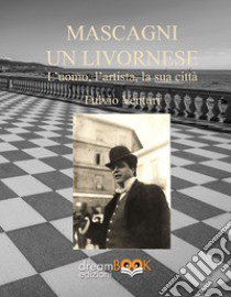 Mascagni, un livornese. L'uomo, l'artista, la sua città. Ediz. critica libro di Venturi Fulvio