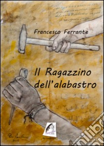 Il ragazzino dell'alabastro libro di Ferrante Francesco