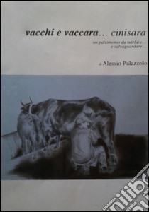 Vacchi e Vaccara Cinisara. Un patrimonio da tutelare e salvaguardare libro di Palazzolo Alessio