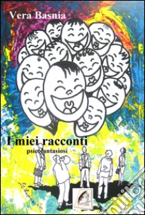 I miei racconti psicofantasiosi libro di Basnia Vera