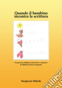 Quando il bambino incontra la scrittura. Un percorso didattico innovativo e inclusivo di alfabetizzazione emergente. Nuova ediz. libro di Militello Margherita