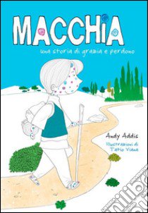 Macchia. Una storia di grazia e perdono libro di Addis Andy