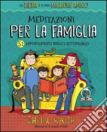 Meditazioni per la famiglia. 52 appuntamenti biblici settimanali libro di Walsh Sheila