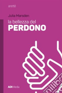 La bellezza del perdono libro di Marsden Julia