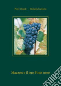 Mazzon e il suo Pinot nero libro di Dipoli Peter; Carlotto Michela