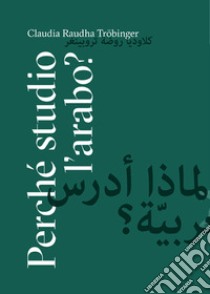 Perché studio l'arabo? libro di Tröbinger Claudia Raudha