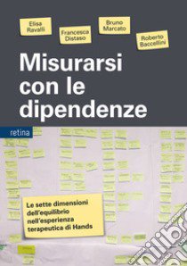 Misurarsi con le dipendenze. Le sette dimensioni dell'equilibrio nell'esperienza terapeutica di Hands libro di Ravalli Elisa; Distaso Francesca; Marcato Bruno