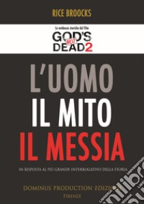 L'uomo, il mito, il messia. In risposta al più grande interrogativo della storia libro di Broocks Rice