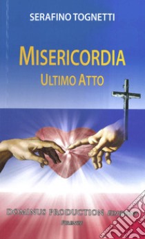 Misericordia. Ultimo atto libro di Tognetti Serafino