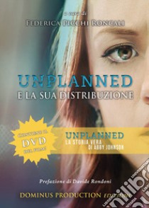 Unplanned e la sua distribuzione. Libro del film Unplanned. La storia vera di Abby Johnson. Con DVD-ROM libro di Picchi Roncali Federica; Picchi Roncali F. (cur.)