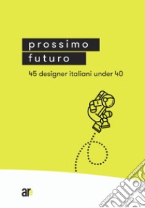Prossimo Futuro. 45 designer italiani under 40. Ediz. illustrata libro di Prestinenza Puglisi L. (cur.); Scanu M. (cur.)