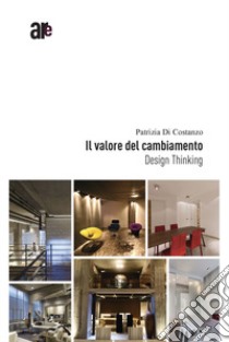 Il valore del cambiamento. Design thinking libro di Di Costanzo Patrizia