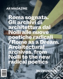 AR magazine. Vol. 121: Roma sognata. Gli archivi di architettura dal Nolli alle nuove poetiche radicali libro