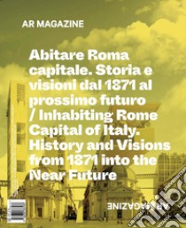 AR magazine. Vol. 123-124: Abitare Roma. Capitale. Storia e Visioni dal 1871 al Prossimo Futuro-Inhabiting Rome. Capital of Italy. History and visions from 1871 into the near future libro