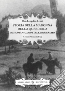 Storia della Madonna della Querciola, del suo santuario e della parrocchia libro di Lenzi Leopoldo; Biagi A. (cur.)