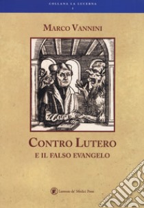 Contro Lutero e il falso Evangelo libro di Vannini Marco