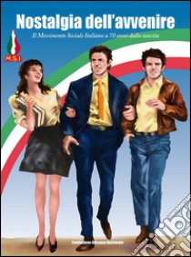Nostalgia dell'avvenire. Il Movimento Sociale Italiano a 70 anni dalla nascita libro di Veneziani M. (cur.); Parlato G. (cur.); Bartolini S. (cur.)