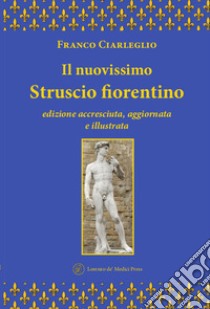 Il nuovissimo Struscio fiorentino. Ediz. ampliata libro di Ciarleglio Franco