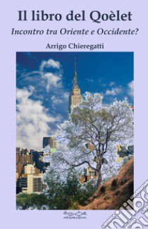 Il libro del Qoelet. Incontro tra Oriente e Occidente? libro di Chieregatti Arrigo