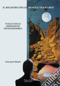 Il registro delle nuvole trascorse. Viaggi nelle dimensioni sovrasensibili libro di Monti Giovanni