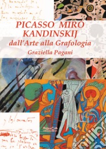 Picasso, Miró e Kandinskij. Dall'arte alla grafologia libro di Pagani Graziella