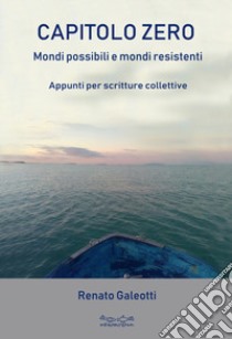 Capitolo zero. Mondi possibili e mondi resistenti libro di Galeotti Renato