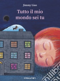 Tutto il mio mondo sei tu. Ediz. a colori libro di Liao Jimmy