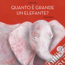 Quanto è grande un elefante? Ediz. a colori libro di Bossù Rossana