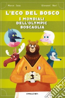 I mondiali dell'Olympic Boscaglia. L'eco del bosco libro di Iosa Marco