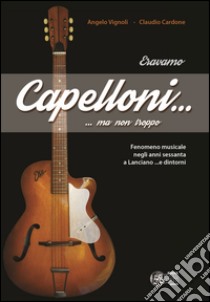 Eravamo capelloni... ma non troppo libro di Vignoli Angelo; Cardone Claudio