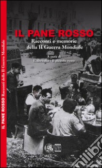 Il pane rosso. Racconti e memorie della II guerra mondiale. Ediz. per la scuola libro di Associazione Culturale L'Altraitalia (cur.); Compagnia Teatrale 