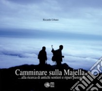 Camminare sulla Maiella... Alla ricerca di antichi sentieri e ripari pastorali libro di Urbano Riccardo