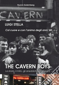 The cavern boys. La storia, il mito, gli aneddoti, le immagini. Col cuore e con l'anima degli anni '60 libro di Stella Luigi