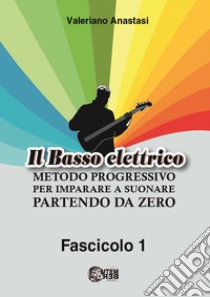 Il basso elettrico. Metodo progressivo per imparare a suonare partendo da zero. Ediz. per la scuola. Vol. 1 libro di Anastasi Valeriano