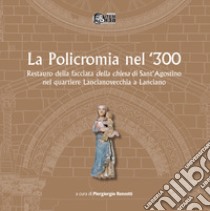 La policromia nel '300. Restauro della facciata della chiesa di Sant'Agostino nel quartiere Lancianovecchia a Lanciano libro di Renzetti P. (cur.)