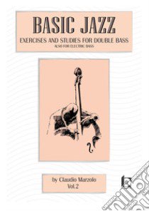 Basic jazz. Exercises and studies for double bass. Also for elettric bass. Con CD-Audio. Vol. 2 libro di Marzolo Claudio