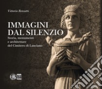 Immagini dal silenzio. Storia, monumenti e architetture del cimitero di Lanciano. Ediz. per la scuola libro di Renzetti Vittorio