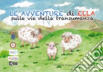 Le avventure di Ella sulle vie della transumanza libro di Scampoli Antonella; Odoardi Roberta